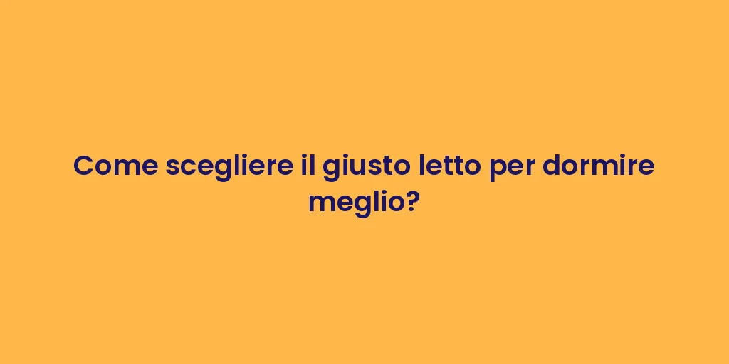 Come scegliere il giusto letto per dormire meglio?