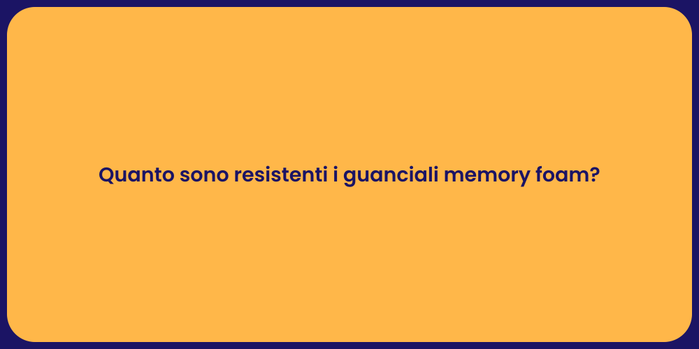 Quanto sono resistenti i guanciali memory foam?