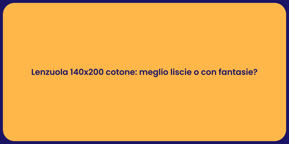 Lenzuola 140x200 cotone: meglio liscie o con fantasie?