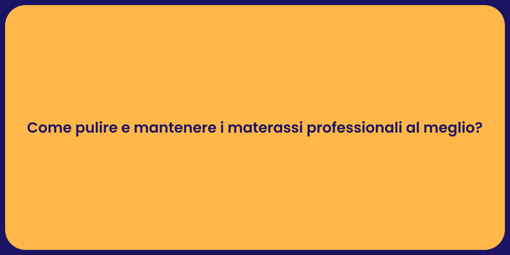 Come pulire e mantenere i materassi professionali al meglio?