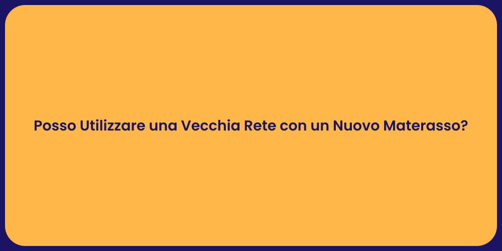 Posso Utilizzare una Vecchia Rete con un Nuovo Materasso?