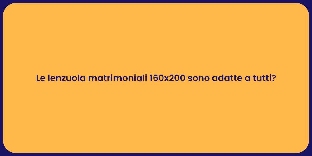Le lenzuola matrimoniali 160x200 sono adatte a tutti?