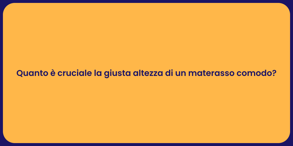 Quanto è cruciale la giusta altezza di un materasso comodo?