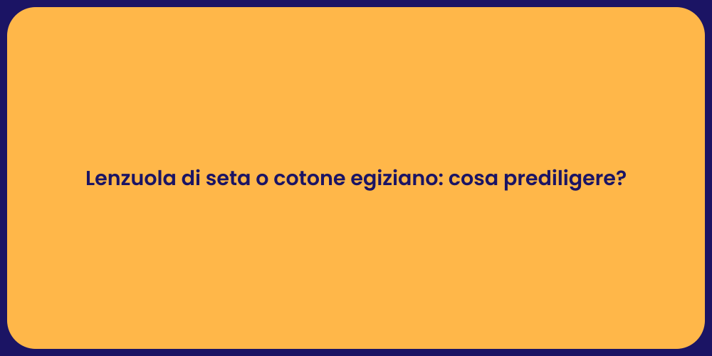 Lenzuola di seta o cotone egiziano: cosa prediligere?