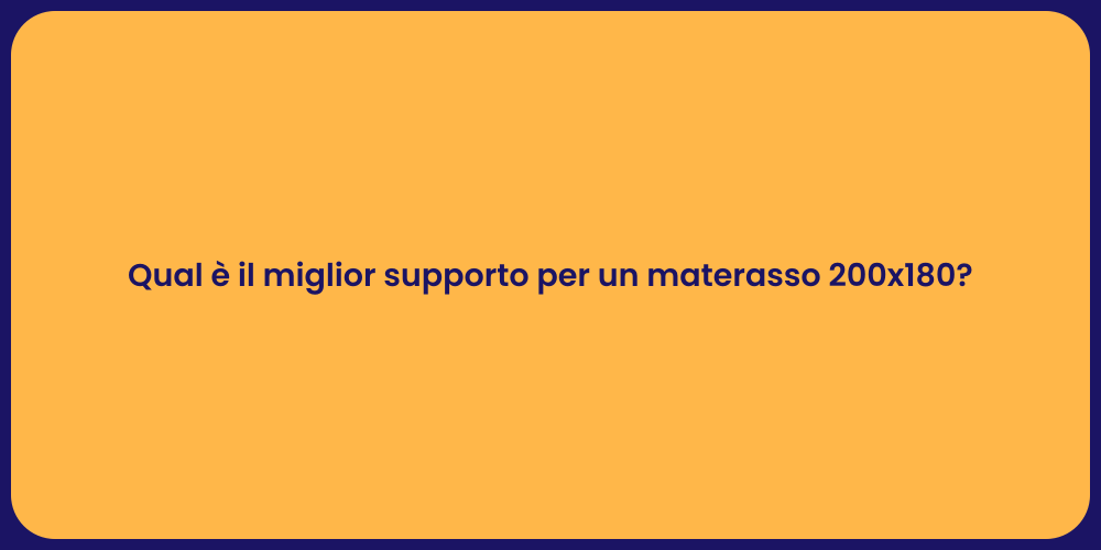 Qual è il miglior supporto per un materasso 200x180?