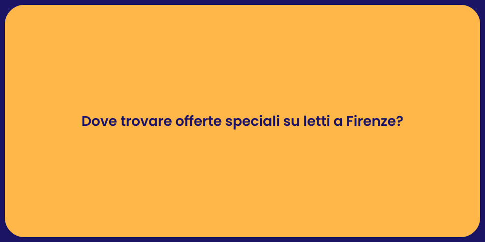Dove trovare offerte speciali su letti a Firenze?