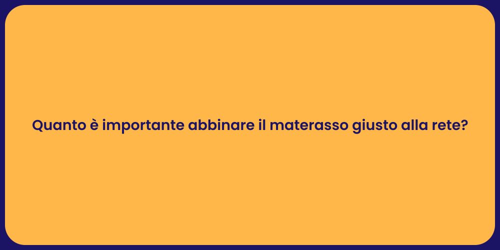 Quanto è importante abbinare il materasso giusto alla rete?