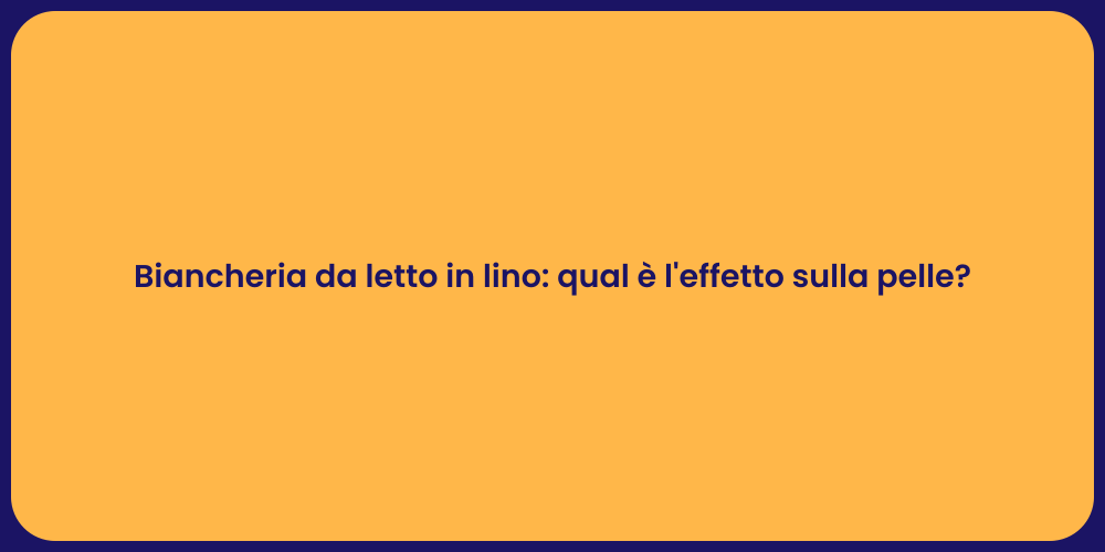 Biancheria da letto in lino: qual è l'effetto sulla pelle?