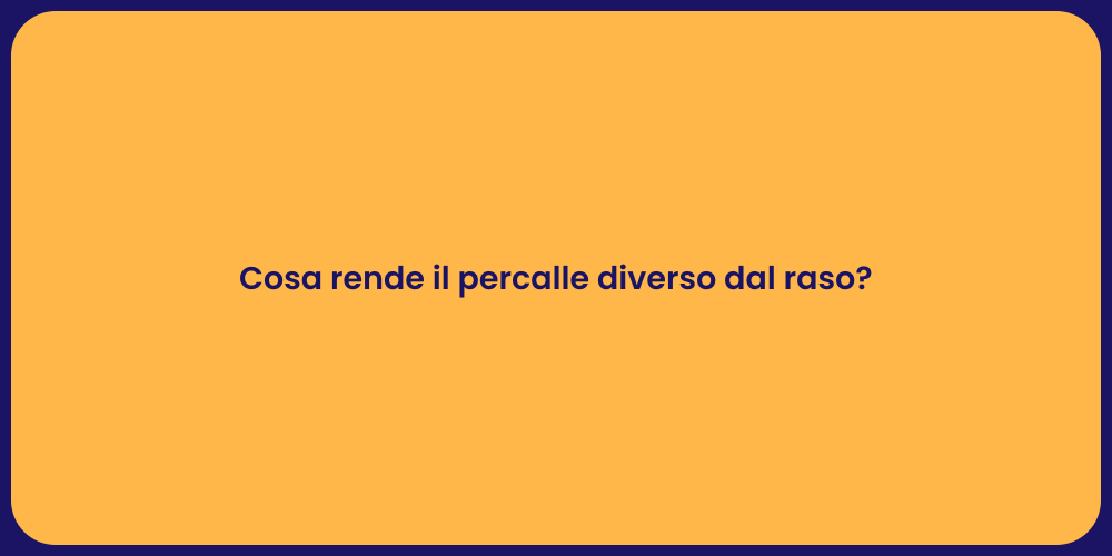 Cosa rende il percalle diverso dal raso?