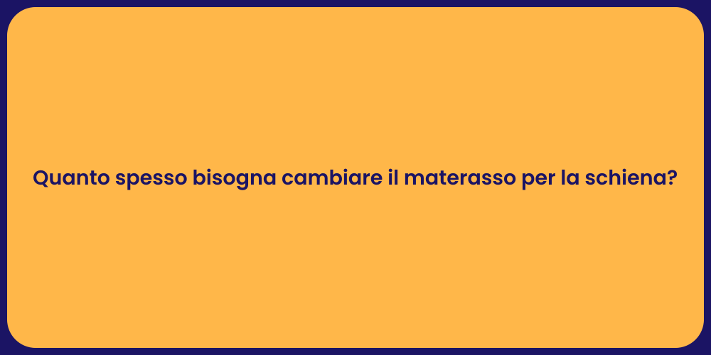 Quanto spesso bisogna cambiare il materasso per la schiena?