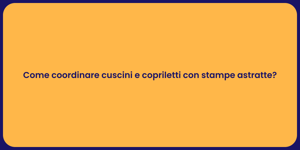Come coordinare cuscini e copriletti con stampe astratte?