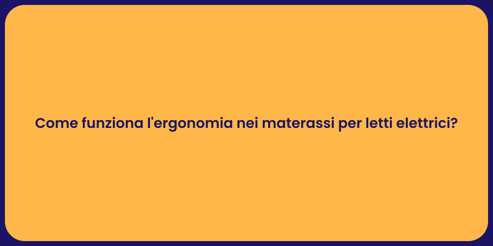 Come funziona l'ergonomia nei materassi per letti elettrici?