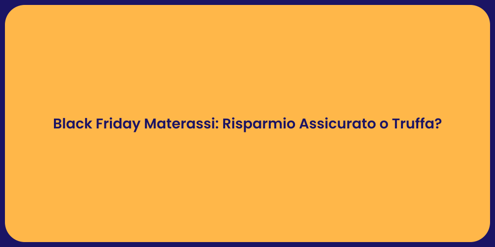 Black Friday Materassi: Risparmio Assicurato o Truffa?