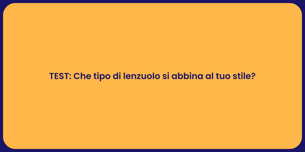 TEST: Che tipo di lenzuolo si abbina al tuo stile?