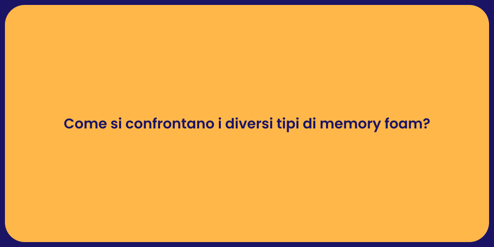 Come si confrontano i diversi tipi di memory foam?
