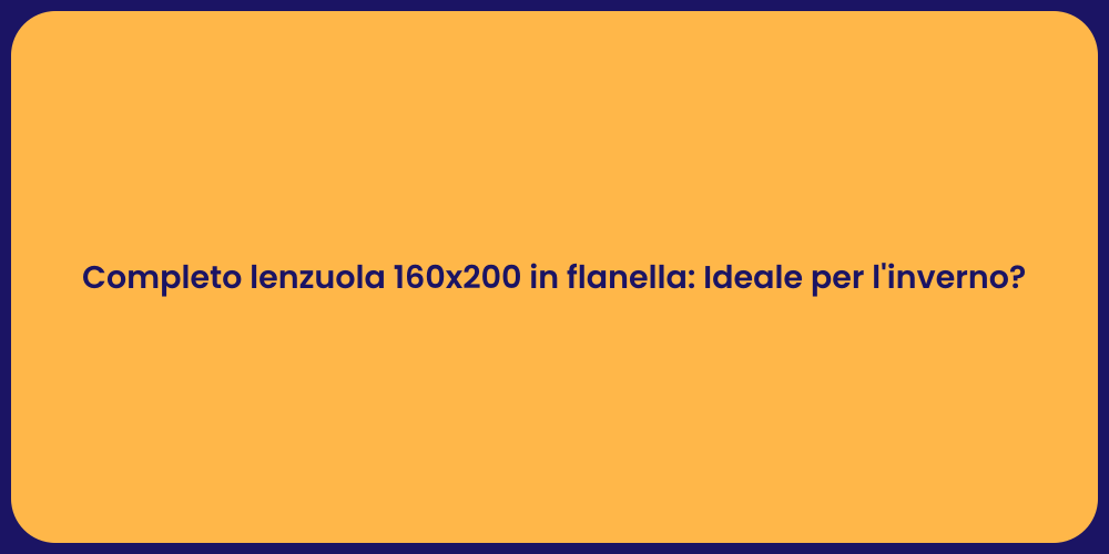 Completo lenzuola 160x200 in flanella: Ideale per l'inverno?