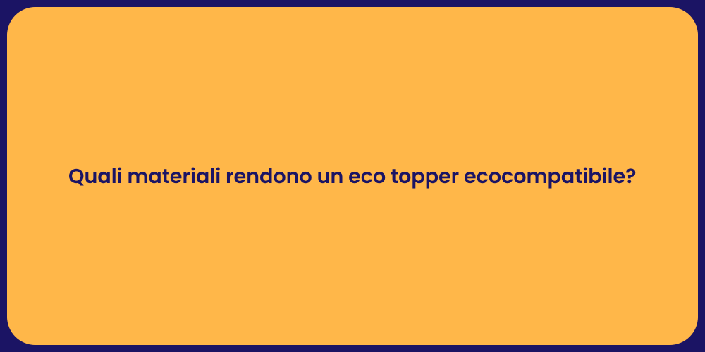 Quali materiali rendono un eco topper ecocompatibile?