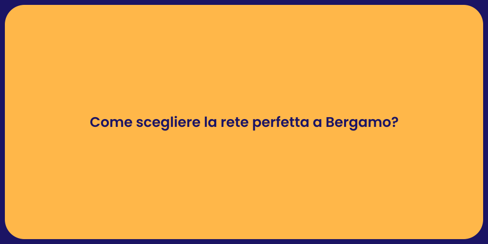 Come scegliere la rete perfetta a Bergamo?