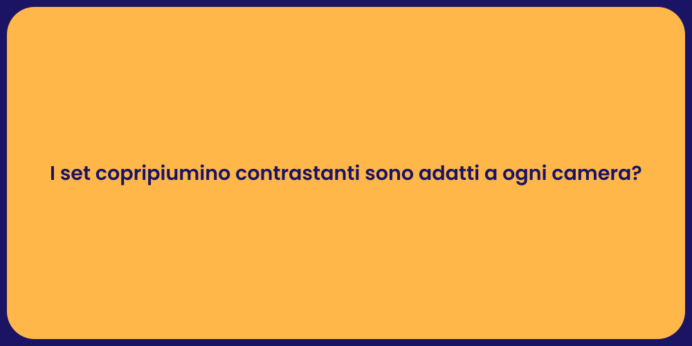 I set copripiumino contrastanti sono adatti a ogni camera?
