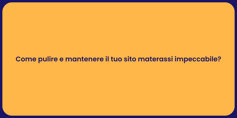Come pulire e mantenere il tuo sito materassi impeccabile?