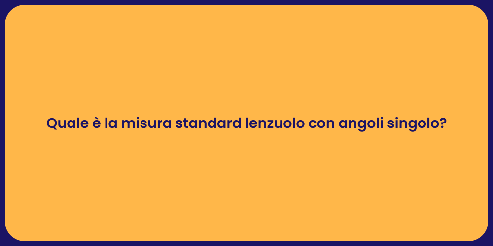 Quale è la misura standard lenzuolo con angoli singolo?