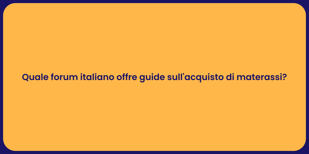 Quale forum italiano offre guide sull'acquisto di materassi?