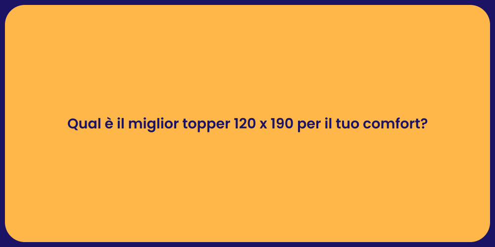 Qual è il miglior topper 120 x 190 per il tuo comfort?