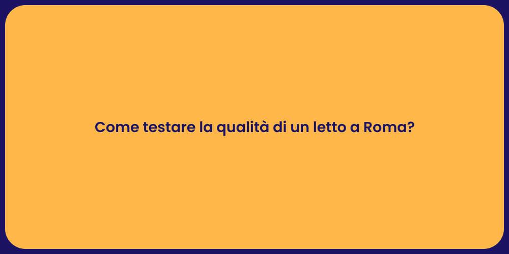 Come testare la qualità di un letto a Roma?