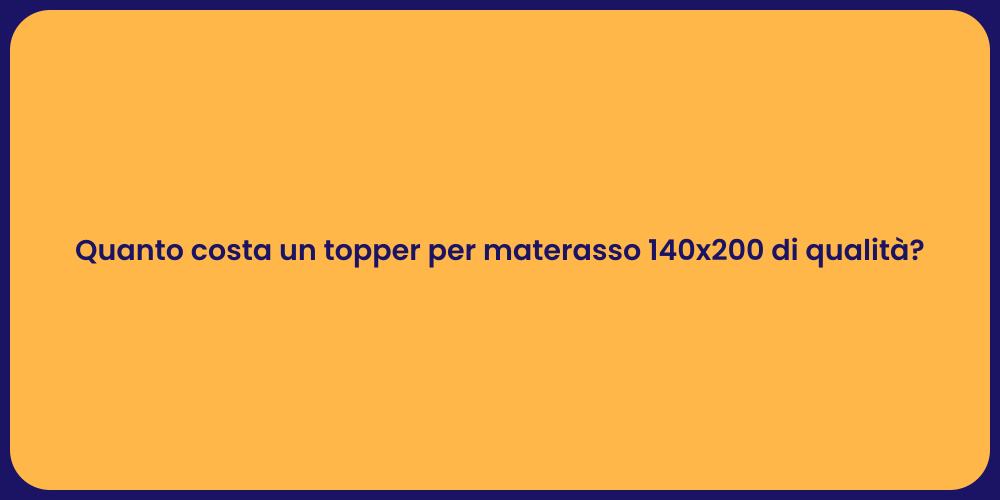 Quanto costa un topper per materasso 140x200 di qualità?