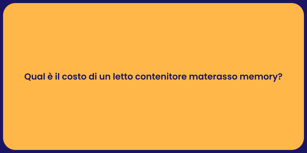 Qual è il costo di un letto contenitore materasso memory?
