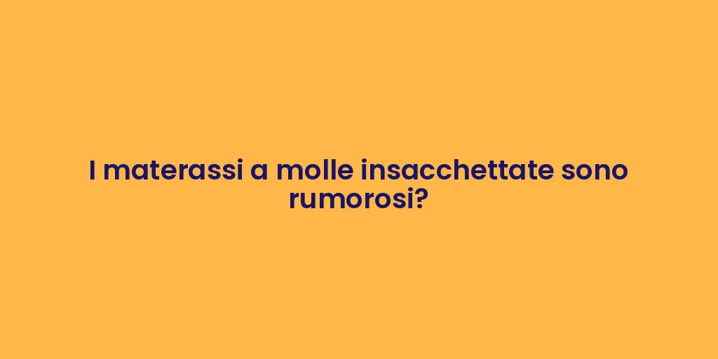 I materassi a molle insacchettate sono rumorosi?