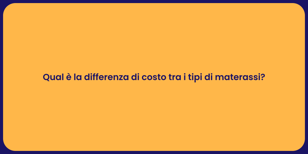 Qual è la differenza di costo tra i tipi di materassi?