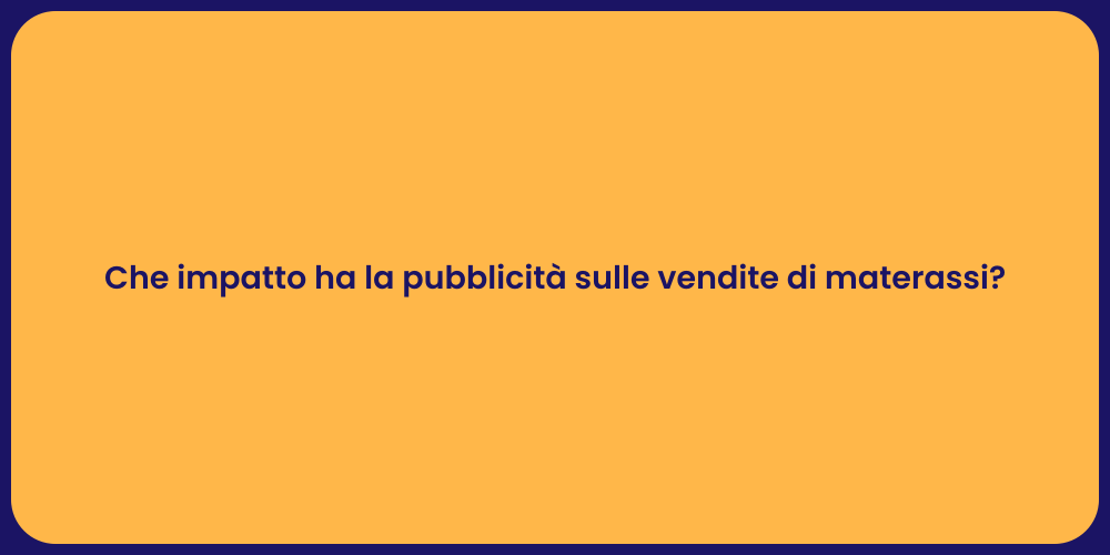 Che impatto ha la pubblicità sulle vendite di materassi?