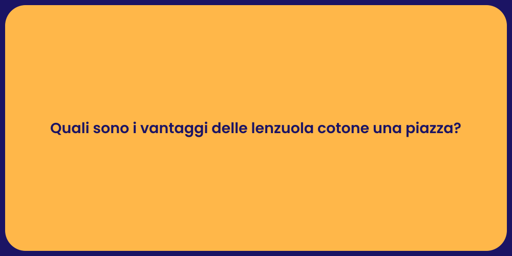 Quali sono i vantaggi delle lenzuola cotone una piazza?
