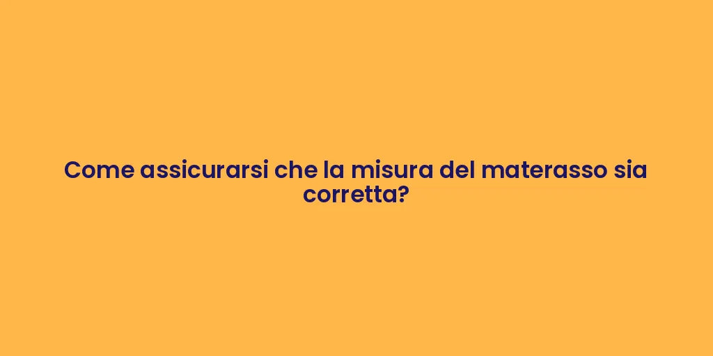 Come assicurarsi che la misura del materasso sia corretta?