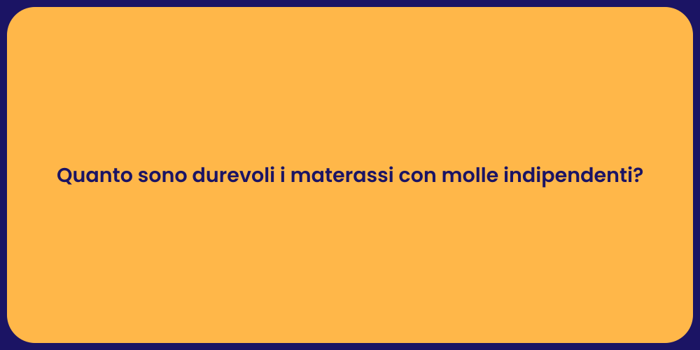 Quanto sono durevoli i materassi con molle indipendenti?