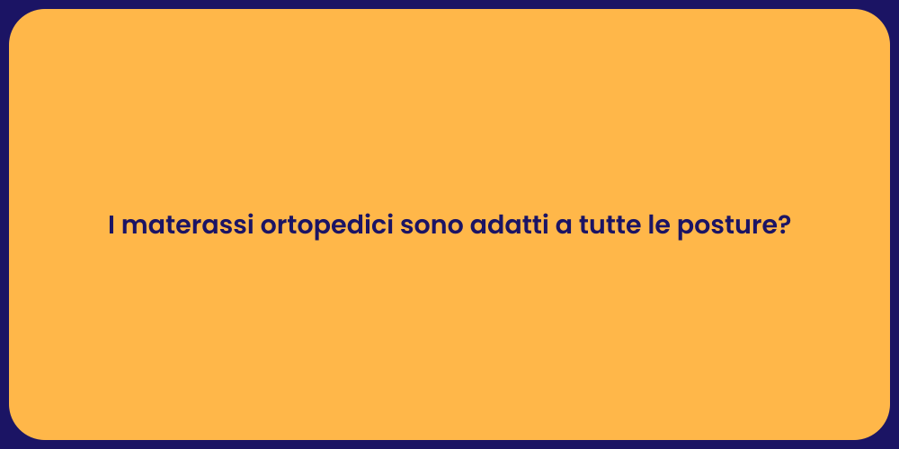 I materassi ortopedici sono adatti a tutte le posture?