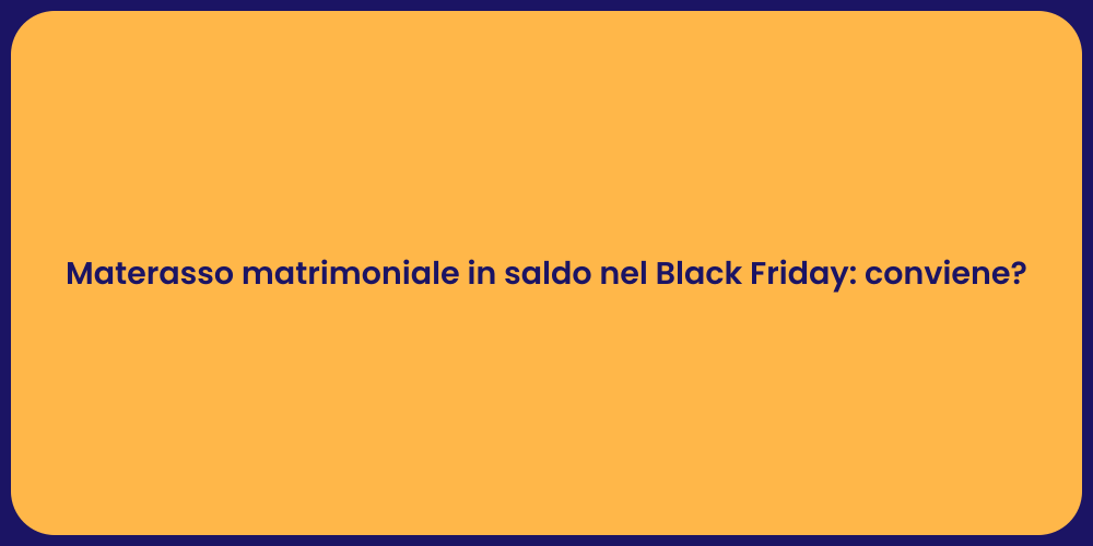 Materasso matrimoniale in saldo nel Black Friday: conviene?