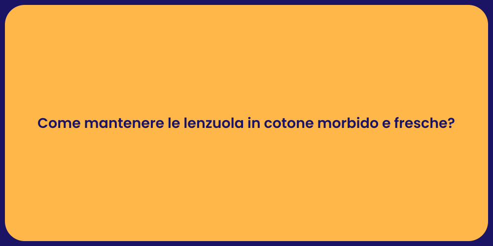 Come mantenere le lenzuola in cotone morbido e fresche?