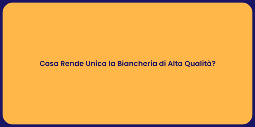 Cosa Rende Unica la Biancheria di Alta Qualità?