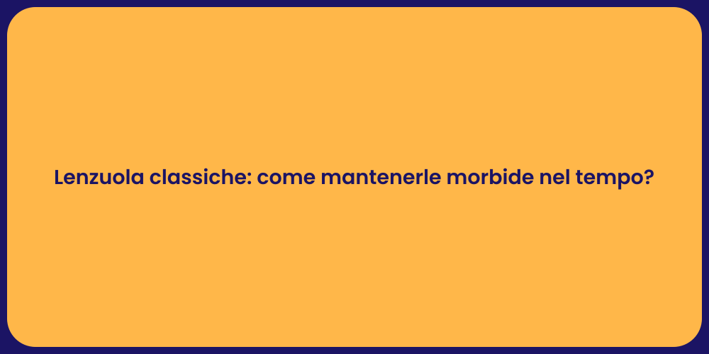 Lenzuola classiche: come mantenerle morbide nel tempo?