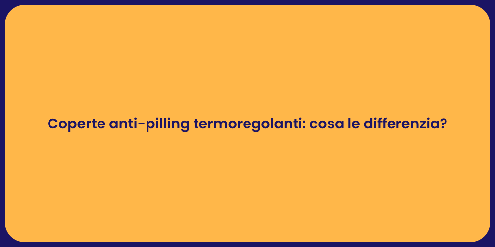 Coperte anti-pilling termoregolanti: cosa le differenzia?