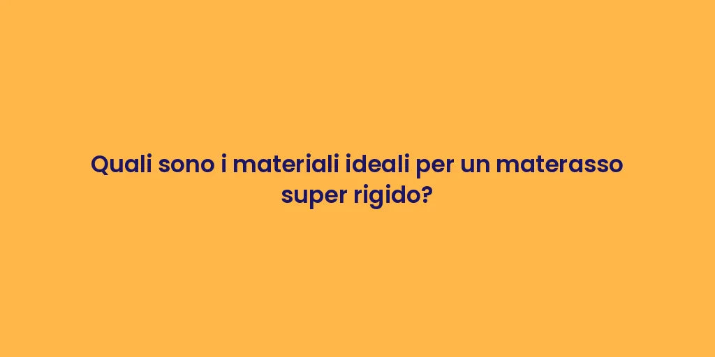 Quali sono i materiali ideali per un materasso super rigido?