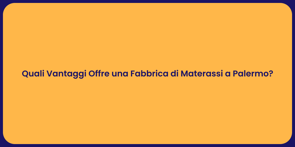Quali Vantaggi Offre una Fabbrica di Materassi a Palermo?