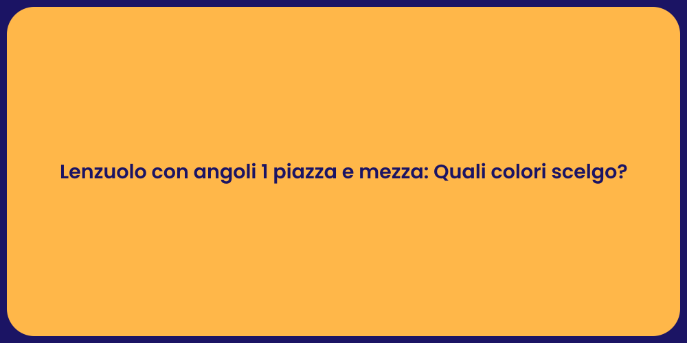 Lenzuolo con angoli 1 piazza e mezza: Quali colori scelgo?