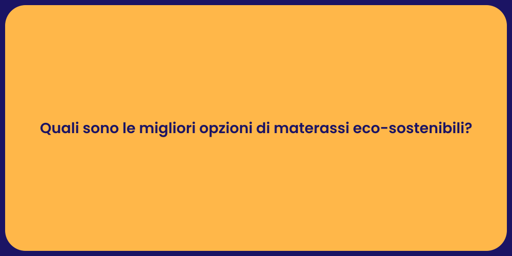 Quali sono le migliori opzioni di materassi eco-sostenibili?