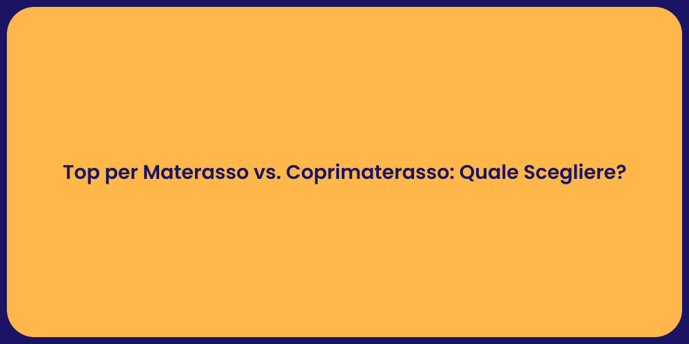 Top per Materasso vs. Coprimaterasso: Quale Scegliere?