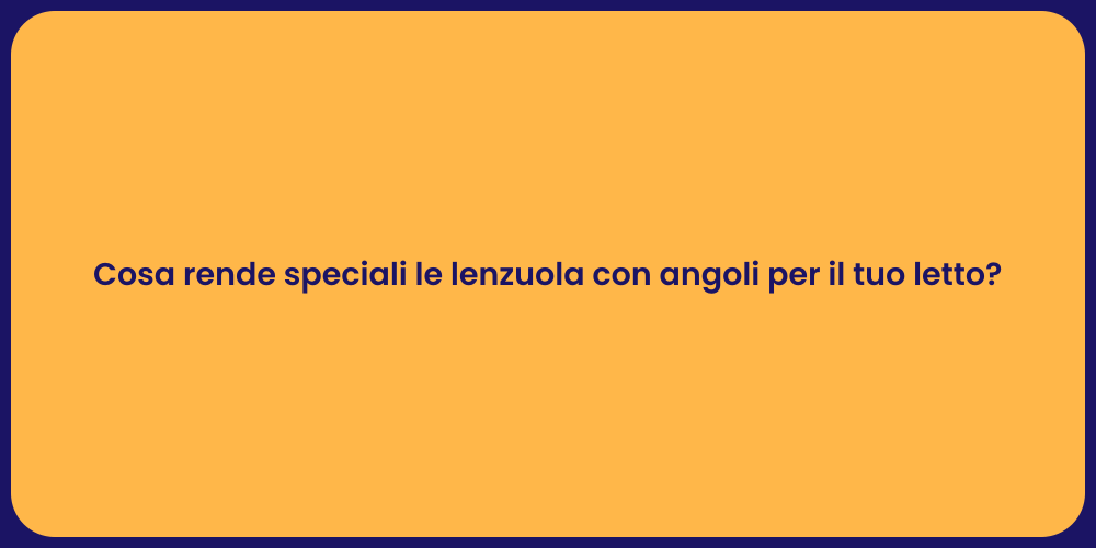 Cosa rende speciali le lenzuola con angoli per il tuo letto?