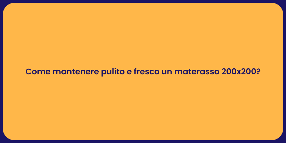 Come mantenere pulito e fresco un materasso 200x200?
