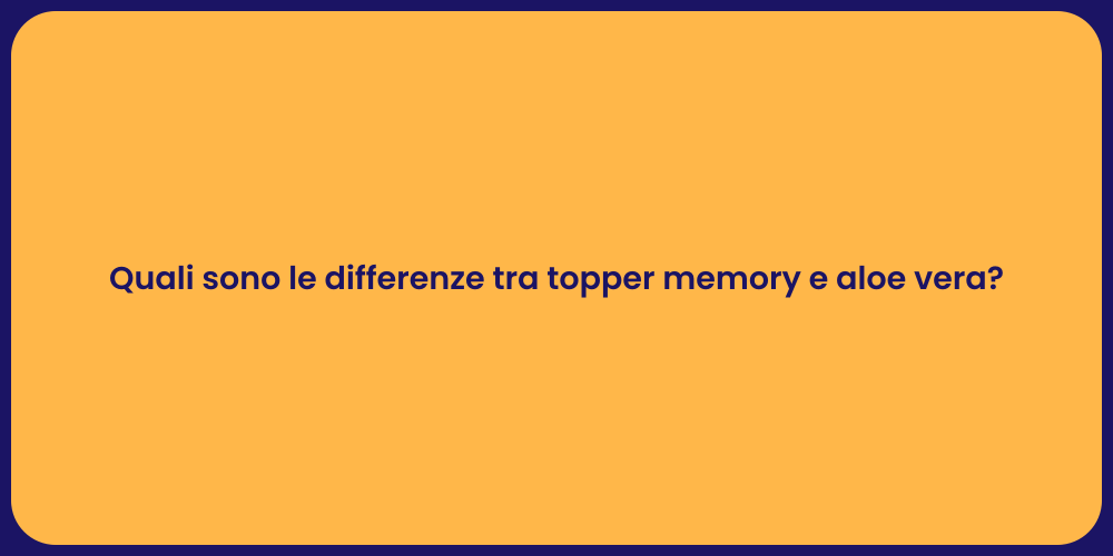 Quali sono le differenze tra topper memory e aloe vera?